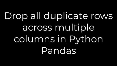 Python Drop All Duplicate Rows Across Multiple Columns In Python Pandas5solution Youtube