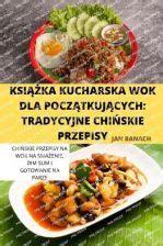 KSIKA KUCHARSKA WOK DLA POCZTKUJCYCH TRADYCYJNE CHISKIE PRZEPISY