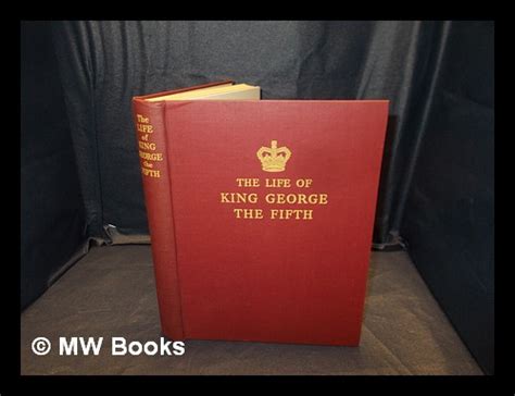 The Life Of King George The Fifth Being A Complete Record Of The Late