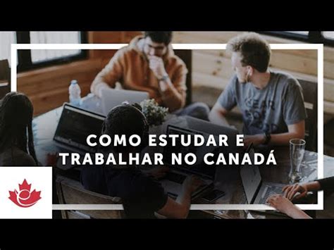 COMO ESTUDAR E TRABALHAR NO CANADÁ YouTube