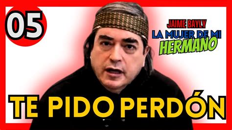 EP 05 LA MUJER DE MI HERMANO De JAIME BAYLY TE PIDO PERDON YouTube