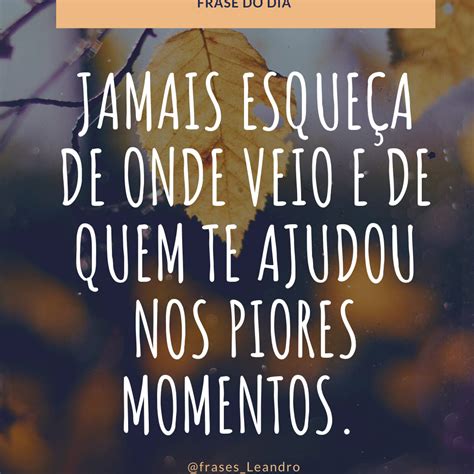 jamais esqueça de onde veio e das pessoas Mundo de Poesias