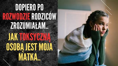 Dopiero po rozwodzie rodziców zrozumiałam jak toksyczną osobą jest