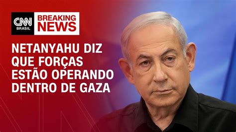 Netanyahu Diz Que Forças Estão Operando Dentro De Gaza Bastidores Cnn Youtube