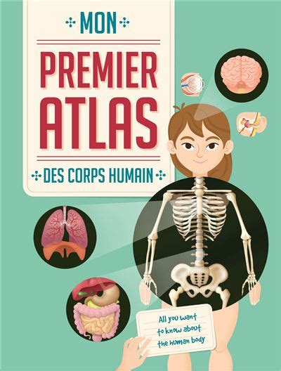 Mon Premier Atlas Du Corps Humain Tout Ce Que Tu Veux Savoir Sur Le