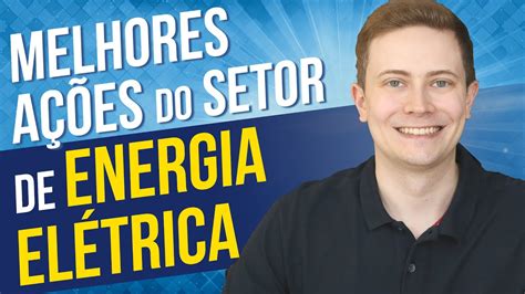 A Es Do Setor De Energia El Trica Vale A Pena Investir Quais Pagam