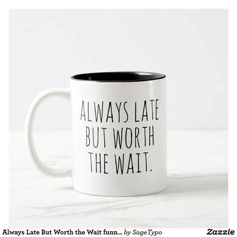 Cute And Funny Always Late But Worth The Wait Coffee Mug