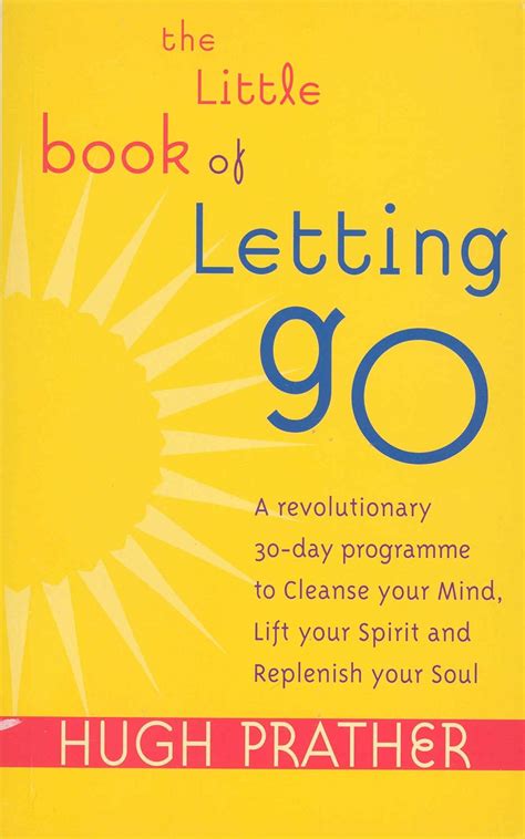 The Little Book Of Letting Go A Revolutionary 30 Day Program To Cleanse Your Mind Lift Spirit And Replenish Soul Hugh Prather