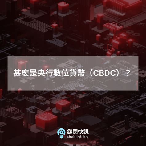 甚麼是中央銀行數位貨幣（central Bank Digital Currency Cbdc） 鏈閃 Web30 快訊