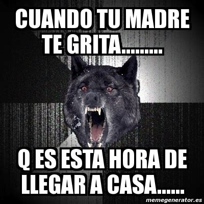 Meme Insanity Wolf Cuando Tu Madre Te Grita Q Es Esta Hora