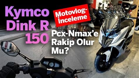 Kymco Dink R 150 Motovlog İnceleme Pcx Nmaxe Rakip Olur Mu YouTube