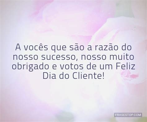 51 Frases Para Desejar O Melhor Dia Do Cliente Frasestop