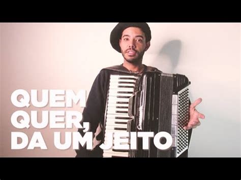 Quem Quer Da Um Jeito Quem N O Quer Da Uma Desculpa Youtube