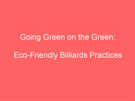 Going Green on the Green: Eco-Friendly Billiards Practices - Wild Billiard