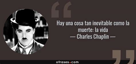 Charles Chaplin Hay Una Cosa Tan Inevitable Como La Muerte La Vida