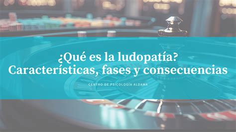 Qué es la ludopatía Características fases y consecuencias