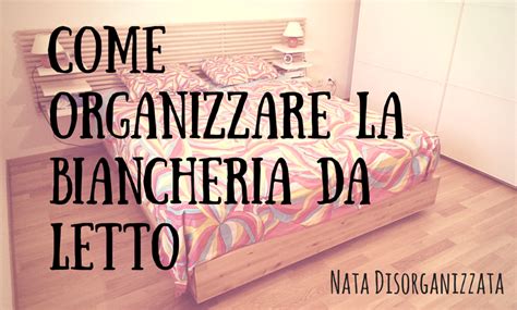 Nata Disorganizzata Come Organizzare La Biancheria Da Letto