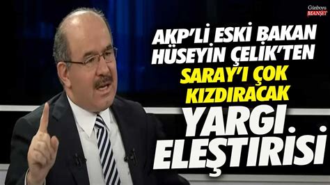 AKP li eski Bakan Hüseyin Çelik ten Saray ı çok kızdıracak yargı eleştirisi