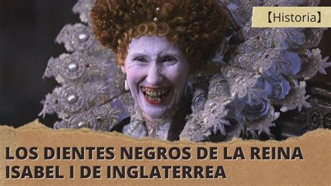 【historia】 Los Dientes Negros De La Reina Isabel I De Inglaterra Youtube