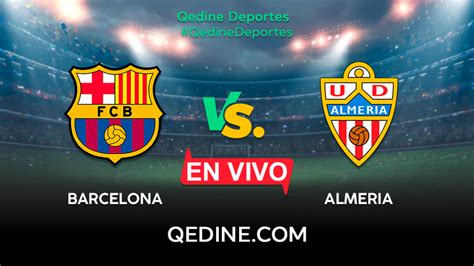 Barcelona Vs Almería En Vivo Pronóstico Horarios Y Canales Tv Dónde Ver El Partido Por La Liga