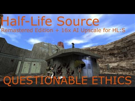 Questionable Ethics Half Life Source Remastered 16X AI Upscale For