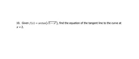 Solved 10 Given Fxarctan5−x2 Find The Equation Of The