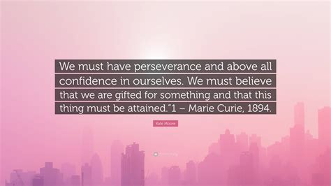 Kate Moore Quote We Must Have Perseverance And Above All Confidence