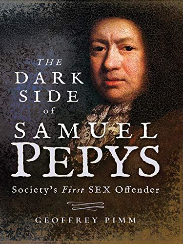 Amazon The Dark Side Of Samuel Pepys Society S First Sex Offender Ebook Pimm Geoffrey