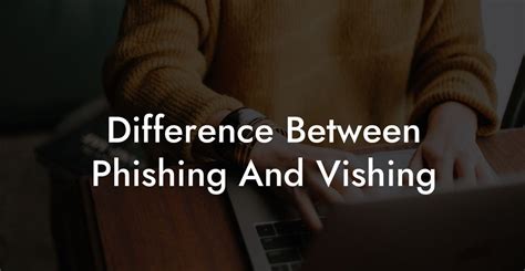 Difference Between Phishing And Vishing Voice Phishing