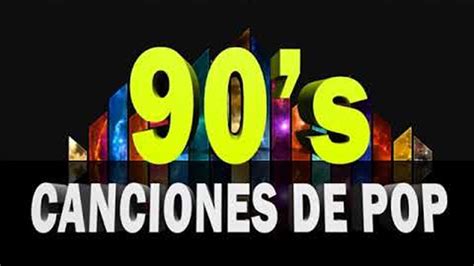 Pop 90 S Exitos Pop En Español Pop Canciones Viejitas En Español 90 Musica Pop De Los 90