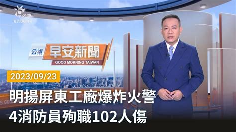 20230923 公視早安新聞 完整版｜明揚屏東工廠爆炸火警 4消防員殉職102人傷 Youtube