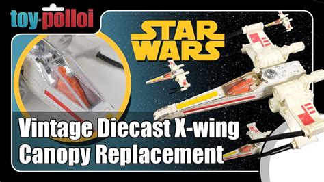 How To Make A Vintage Star Wars Diecast X Wing Canopy Replacement Toy