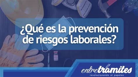 ¿qué Es La Prevención De Riesgos Laborales Entre Trámites