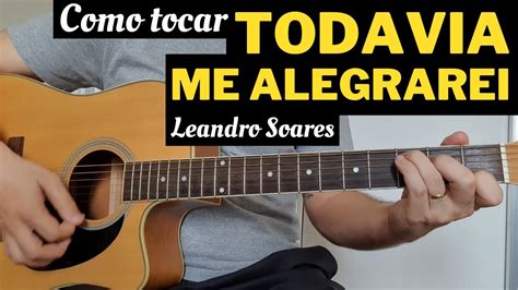 Como tocar TODAVIA ME ALEGRAREI no Violão Leandro Soares YouTube