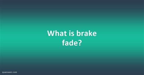 What is brake fade? - Quanswer