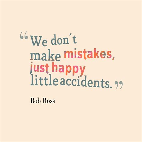 We Dont Make Mistakes Just Happy Little Accidents Bob Ross Bob Ross Quotes Mistake Quotes