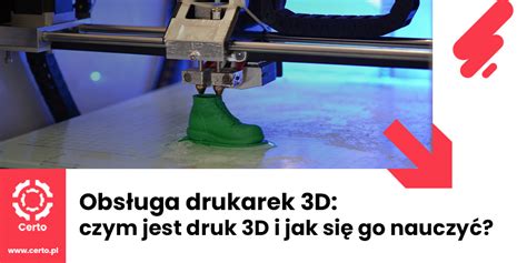 Obsługa drukarek 3D Czym jest druk 3D i Jak się go Nauczyć