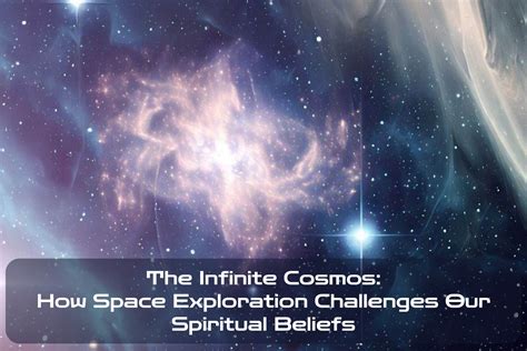 The Infinite Cosmos: How Space Exploration Challenges Our Spiritual Beliefs - spacespotlight.com