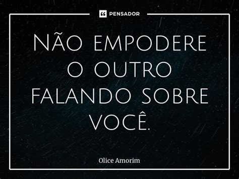 ⁠não Empodere O Outro Falando Sobre Olice Amorim Pensador