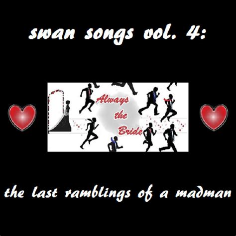 Swan Songs Vol 4 The Last Ramblings Of A Madman Always The Bride