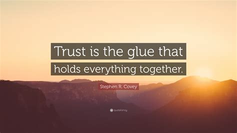 Stephen R Covey Quote Trust Is The Glue That Holds Everything Together