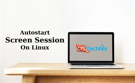 How To Autostart Screen Session On Linux When Logging In - OSTechNix