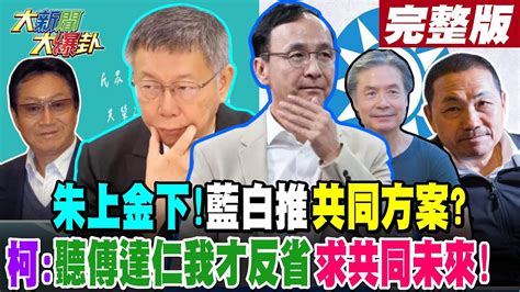 【大新聞大爆卦 中】朱上金下藍白推共同方案 柯聽傅達仁我才反省 求共同未來 完整版 20231023大新聞大爆卦