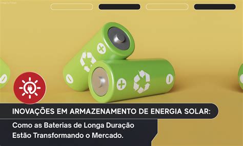 Cite Um Exemplo Que Representa Uma Transformação De Longa Duração - Baterias de Longa Duração Estão Transformando o Mercado.
