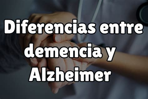 Diferencias Entre Demencia Y Alzheimer Juventud Acumulada