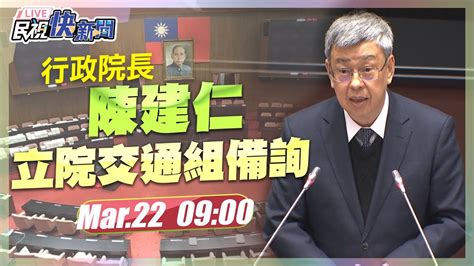 【live】0322 行政院長陳建仁立院交通組備詢｜民視快新聞｜ Youtube