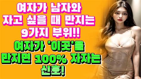 여자가 남자와 자고 싶을 때 만지는 9가지 부위 여자가 이곳을 만지면 100 자자는 신호 Youtube