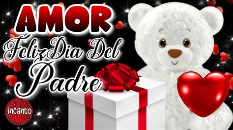 Feliz Dia Del Padre Mi Amor🎁mira Este Lindo Video Te Amo Feliz Día Al Mejor Papá Frases Bonitas