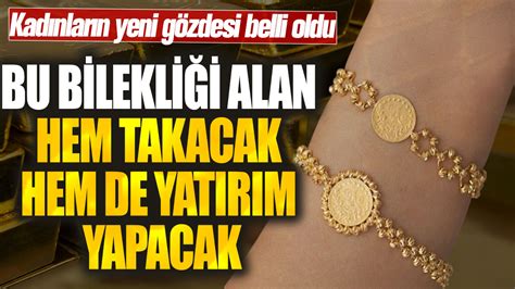 Bu bilekliği alan hem takacak hem de yatırım yapacak Kadınların yeni