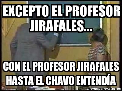 Meme Personalizado Excepto El Profesor Jirafales Con El Profesor